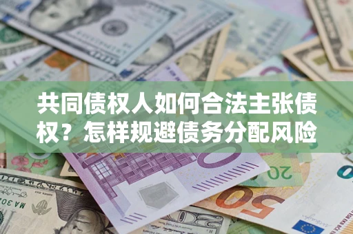 武汉共同债权人如何合法主张债权？怎样规避债务分配风险？