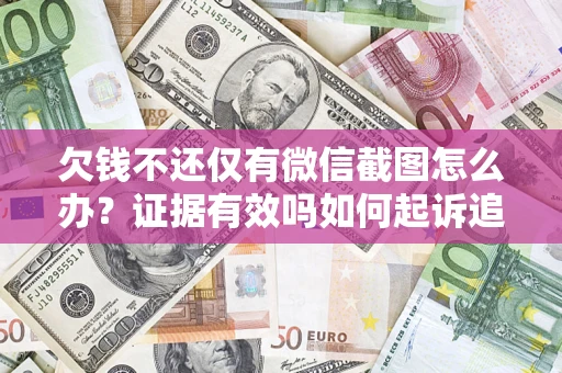 武汉欠钱不还仅有微信截图怎么办？证据有效吗如何起诉追回欠款？