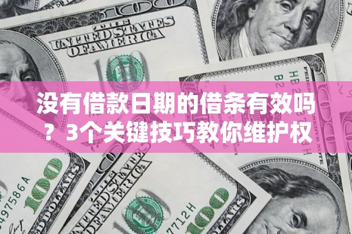 武汉没有借款日期的借条有效吗？3个关键技巧教你维护权益