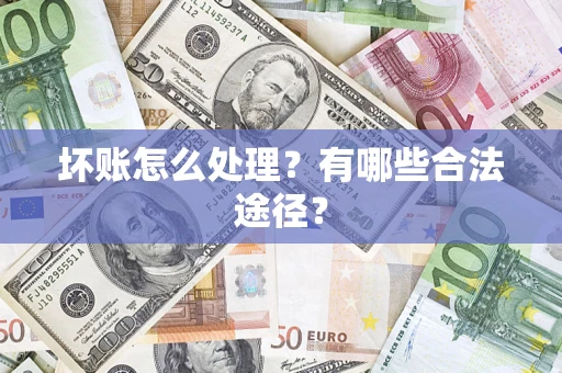 武汉坏账怎么处理？有哪些合法途径？