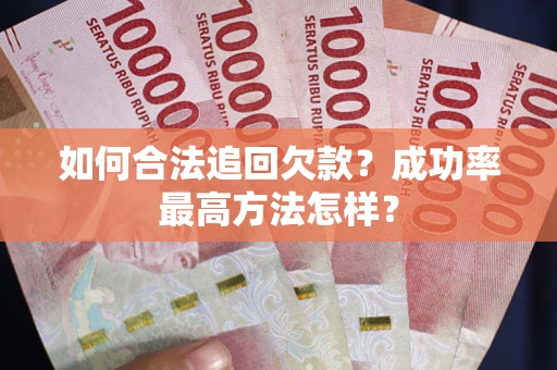 武汉如何合法追回欠款？成功率最高方法怎样？