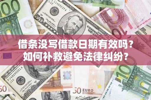 武汉借条没写借款日期有效吗？如何补救避免法律纠纷？