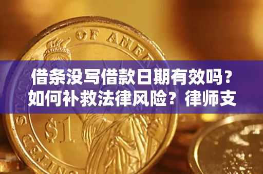 武汉借条没写借款日期有效吗？如何补救法律风险？律师支招
