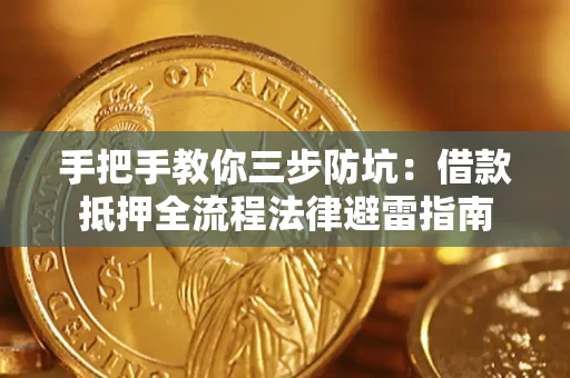 武汉手把手教你三步防坑：借款抵押全流程法律避雷指南
