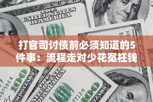 武汉打官司讨债前必须知道的5件事：流程走对少花冤枉钱