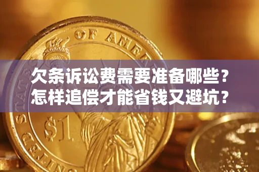 武汉欠条诉讼费需要准备哪些？怎样追偿才能省钱又避坑？