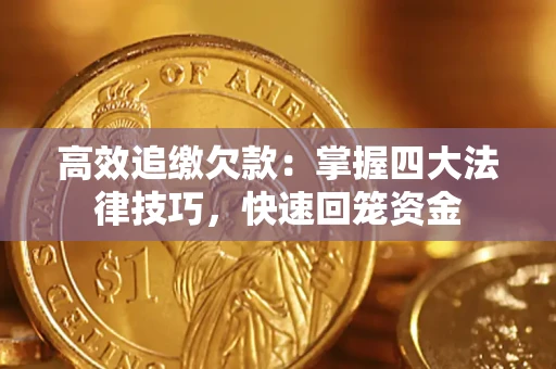 武汉高效追缴欠款：掌握四大法律技巧，快速回笼资金