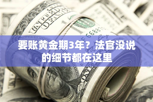 武汉要账黄金期3年？法官没说的细节都在这里