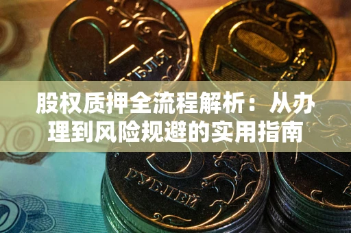 武汉股权质押全流程解析：从办理到风险规避的实用指南