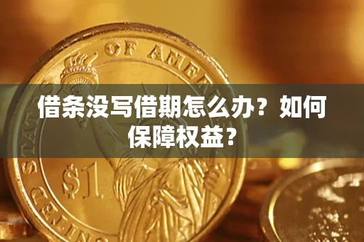 武汉借条没写借期怎么办？如何保障权益？