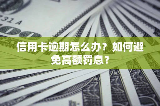 武汉信用卡逾期怎么办？如何避免高额罚息？