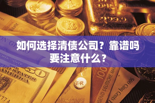 武汉如何选择清债公司？靠谱吗要注意什么？