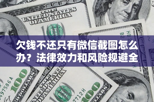 武汉欠钱不还只有微信截图怎么办？法律效力和风险规避全解析