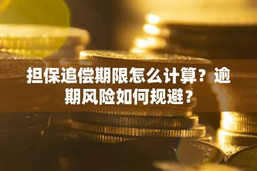武汉担保追偿期限怎么计算？逾期风险如何规避？