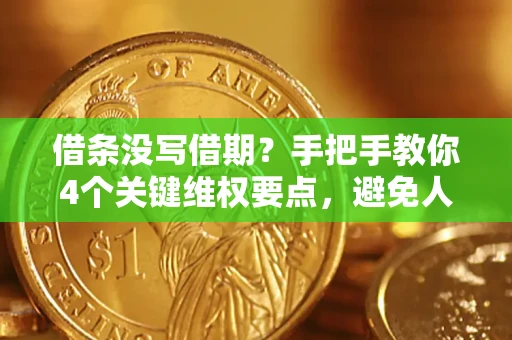 武汉借条没写借期？手把手教你4个关键维权要点，避免人财两空