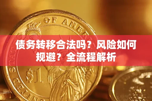 武汉债务转移合法吗？风险如何规避？全流程解析