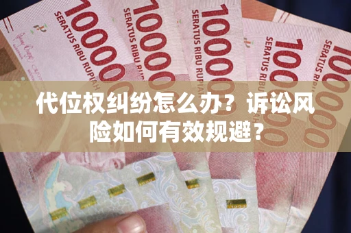 武汉代位权纠纷怎么办？诉讼风险如何有效规避？