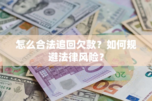 武汉怎么合法追回欠款？如何规避法律风险？