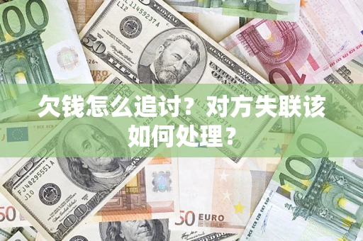 武汉欠钱怎么追讨？对方失联该如何处理？