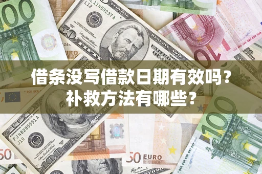 武汉借条没写借款日期有效吗?补救方法有哪些? 武汉借条没写借款日期有效吗?补救方法有哪些?