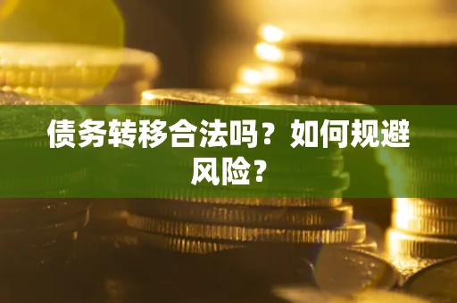 武汉债务转移合法吗？如何规避风险？