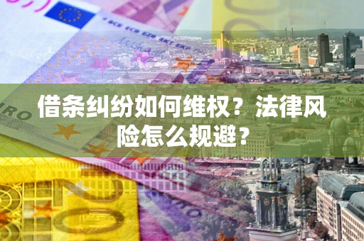 武汉借条纠纷如何维权？法律风险怎么规避？