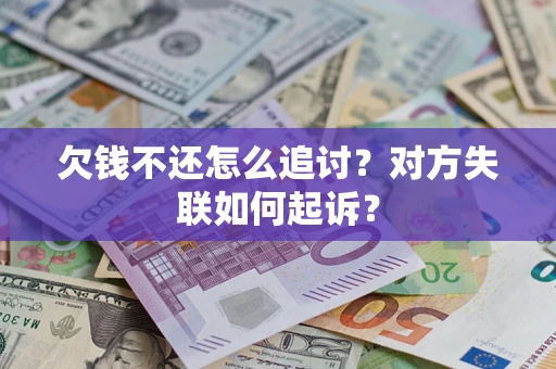 武汉欠钱不还怎么追讨？对方失联如何起诉？