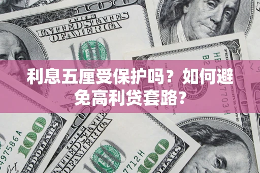 武汉利息五厘受保护吗？如何避免高利贷套路？