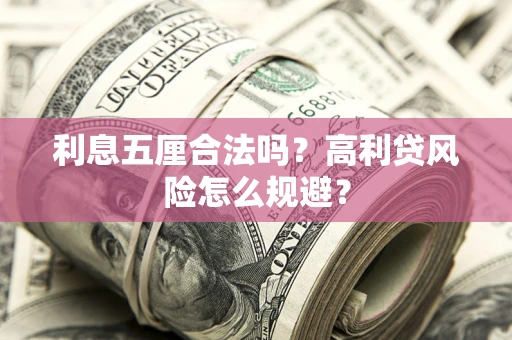 武汉利息五厘合法吗？高利贷风险怎么规避？