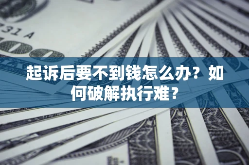 武汉起诉后要不到钱怎么办？如何破解执行难？