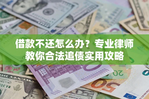 武汉借款不还怎么办？专业律师教你合法追债实用攻略