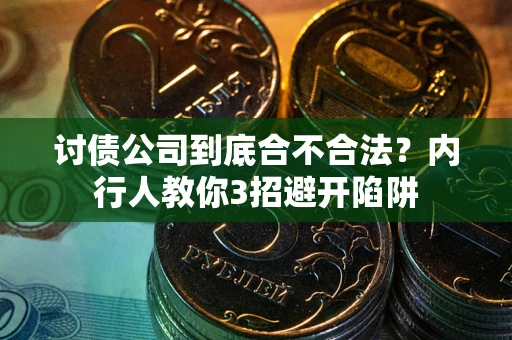 武汉讨债公司到底合不合法？内行人教你3招避开陷阱