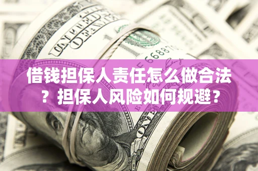 武汉借钱担保人责任怎么做合法？担保人风险如何规避？