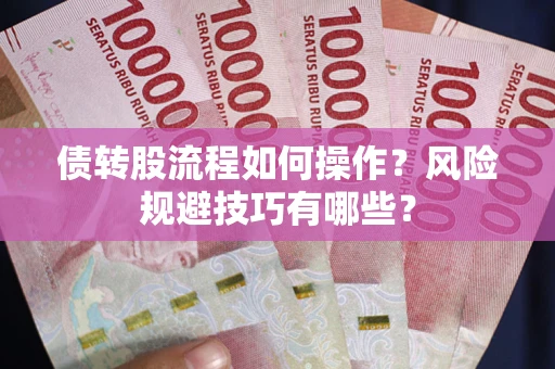 武汉债转股流程如何操作？风险规避技巧有哪些？